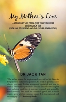 My Mother's Love: -Growing My Life from Zero to Life Success Like Dr Jack Tan 1543761534 Book Cover