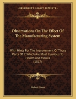 Observations on the Effect of the Manufacturing System: With Hints for the Improvement of Those Parts of It Which Are Most Injurious to Health and Mor 101792533X Book Cover