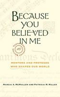 Because You Believed in Me: Mentors and Proteges Who Shaped Our World, Anniversary Edition 098494706X Book Cover