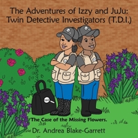 The Adventures of Izzy & Juju: Twin Detective Investigators (T.D.I.): The Case of the Missing Flowers. 1452097259 Book Cover