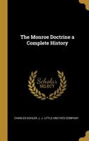 The Monroe Doctrine a Complete History 1287342361 Book Cover