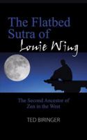 The Flatbed Sutra of Louie Wing: The Second Ancestor of Zen in the West 1589825179 Book Cover