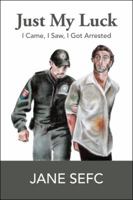 Just My Luck: I Came, I Saw, I Got Arrested 1546288732 Book Cover