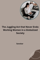 The Juggling Act that Never Ends: Working Women in a Globalized Society 3384259858 Book Cover