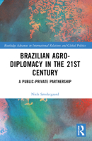 Brazilian Agricultural Diplomacy in the 21st Century: A Public - Private Partnership 1032419083 Book Cover