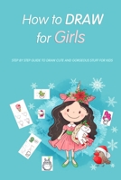 How to Draw for Girls: Step by Step Guide to Draw Cute and Gorgeous Stuff for KIds: Gift for Girl - Christmas Gift B08J1TQ5XP Book Cover