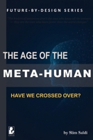 The Age of the META-HUMAN = Did we cross over?: Living, Leading, and Becoming in a World Beyond Borders, Bodies, and Time (The Future by Design: AI, governance, and human-centered innovation) B0FR4GJTRV Book Cover
