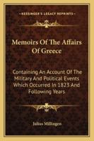 Memoirs Of The Affairs Of Greece: Containing An Account Of The Military And Political Events Which Occurred In 1823 And Following Years 1018370196 Book Cover