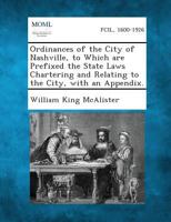 Ordinances of the City of Nashville, to Which Are Prefixed the State Laws Chartering and Relating to the City. with an Appendix. 1287334601 Book Cover