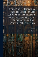 Petri Siculi Historia Manichaeorum Seu Paulicianorum Textum Gr. M. Raderi Recogn. Et De Integra Lat. Vertit J.C.L. Gieseler (Spanish Edition) 1023904527 Book Cover