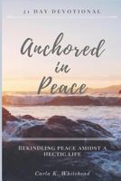 Anchored in Peace 21 Day Devotional: Rekindling Peace Amidst a Hectic Life 198055286X Book Cover