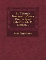 St Joannis Damasceni Opera Omnia Quae Extant... Ed. M. Lequien... 1249550386 Book Cover