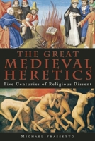 The Great Medieval Heretics: Five Centuries of Religious Dissent 1933346124 Book Cover