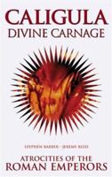 Caligula: Divine Carnage: Atrocities of the Roman Emperors 1840680490 Book Cover