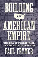 Building an American Empire: The Era of Territorial and Political Expansion 0691191565 Book Cover