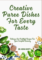 Creative Puree Dishes For Every Taste: Delicious And Healthful Recipes For Your Complete Recovery B0F6M9P789 Book Cover