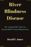 River Blindness Disease: The Tropical Flies That Are Responsible For Spreading Worms B0BJ86TCP1 Book Cover