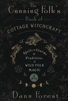 The Cunning Folk's Book of Cottage Witchcraft: Spells, Charms, and Traditions of Wild Folk Magic 0738777471 Book Cover