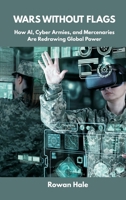 Wars Without Flags: How AI, Cyber Armies, and Mercenaries Are Redrawing Global Power 9390349699 Book Cover