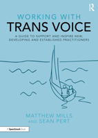 Working with Trans Voice: A Guide to Support and Inspire New, Developing and Established Practitioners 1032012609 Book Cover