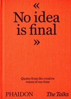 The Talks - No Idea Is Final: Quotes from the Creative Voices of our Time 1838663177 Book Cover