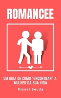 ROMANCEE: Um Guia De Como "Encontrar" A Mulher Da Sua Vida B09B8B4G6D Book Cover