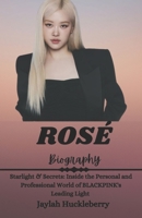ROSÉ Biography: Starlight & Secrets: Inside the Personal and Professional World of BLACKPINK's Leading Light (Inspiring Tales of Music Legends Who Revolutionized the Music Industry) B0F21VWQDG Book Cover