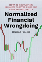 Normalized Financial Wrongdoing: How Re-Regulating Markets Created Risks and Fostered Inequality 150361445X Book Cover