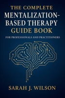 The Complete Mentalization-Based Therapy Guide Book for Professionals and Practitioners: Theory, Techniques, and Clinical Applications B0G72RYDWF Book Cover