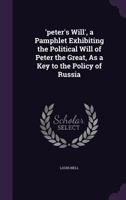 'Peter's Will', a Pamphlet Exhibiting the Political Will of Peter the Great, as a Key to the Policy of Russia 1341366413 Book Cover