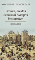 Frauen, die das Schicksal Europas bestimmten: 1100 bis 1800 (German Edition) 3711617956 Book Cover
