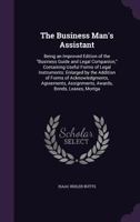 The Business Man's Assistant: Being an Improved Edition of the Business Guide and Legal Companion, Containing Useful Forms of Legal Instruments: E 1377338029 Book Cover