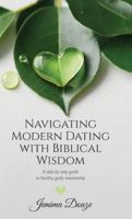 Navigating Modern Dating with Biblical Wisdom: A step by step guide to healthy godly relationship B0G14BCZTR Book Cover