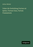 Ueber die Dreiteilung Furtum rei Ipsius, Furtum Usus, Furtum Possessionis (German Edition) 3563919747 Book Cover