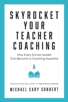 Skyrocket Your Teacher Coaching: How Every School Leader Can Become a Coaching Superstar 1951600045 Book Cover