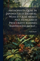 Anthophyta Quae In Japonia Legit Emanuel Weiss Et Quae Museo Nat. Hungarico Procuravit Joannes Xanthus Enumerat... 1271198738 Book Cover