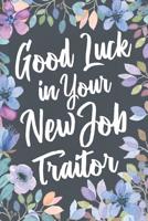 Good Luck In Your New Job Traitor: Funny Joke Appreciation Gift Idea for a Job Promotion. Sarcastic Thank You Gag Notebook Journal & Sketch Diary Present. 1079773339 Book Cover