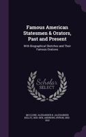 Famous American Statesmen & Orators, Past and Present: With Biographical Sketches and Their Famous Orations 1178636852 Book Cover