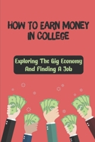 How To Earn Money In College: Exploring The Gig Economy And Finding A Job: Researched Gig Companies B09B4HWJP4 Book Cover