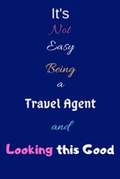 It's Not Easy Being a Travel Agent and Looking This Good: Blank-Lined Journal/Notebook/Diary for Travel Agents & Tour Brokers - Cool Birthday Present & Travel Agency Gift 1676379266 Book Cover