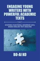 Engaging Young Writers with Powerful Academic Texts: Systemic Functional Grammar (Sfg) Based English Text Analysis 1490785353 Book Cover