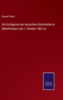 Die Erträgnisse der deutschen Schulstellen in Mittelfranken vom 1. Oktober 1862 an 3375023944 Book Cover