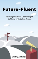 Future-Fluent: How Organizations Use Foresight to Thrive in Turbulent Times 1636765416 Book Cover