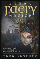Urban Faery Magick: Connecting to the Fae in the Modern World 0738764213 Book Cover