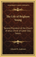 The Life of Brigham Young: Second President of the Church of Jesus Christ of Latter Day Saints 1163359564 Book Cover