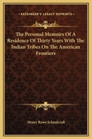 Personal Memoirs of a Residence of Thirty Years with the Indian Tribes on the American Frontiers, 1812 to 1842 1533605319 Book Cover