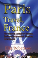 Paris Travel, France: The History, a Guide to Tourism, Business Environment, Vacation, Honeymoon B084DGMF1T Book Cover