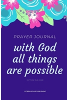 PRAYER JOURNAL with God all things are possible: Guided Prayer Notebook for Women of God 1709940336 Book Cover