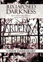 Juxtaposed Darkness: Poems of Depressions, Self-injury, and the Search for Hope 1477149805 Book Cover
