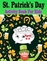 St Patrick's Day Activity Book for Kids Ages 2-5: Super Fun Saint Paddy's Day Activities For Hours of Play! Spy, Mazes, Word Search, Connect The Dots & Much More B09T5V22JG Book Cover